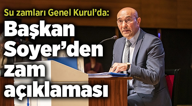 Su zamları Genel Kurul’da: Başkan Soyer’den zam açıklaması