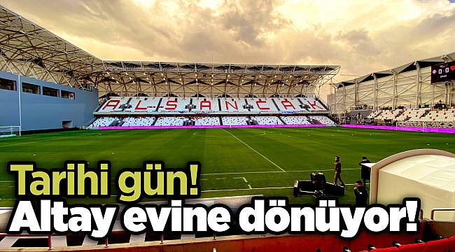 Tarihi gün! Altay evine dönüyor!