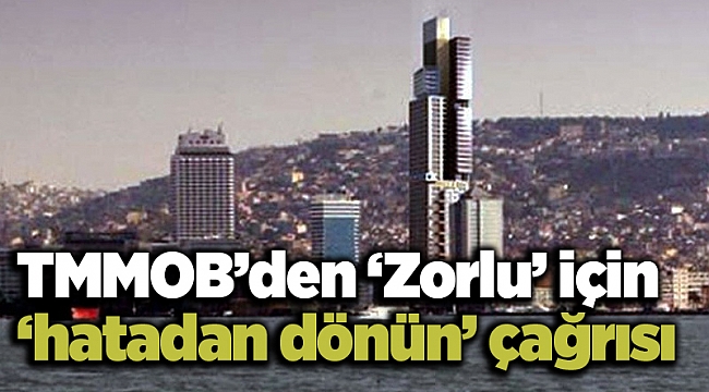 TMMOB’den ‘Zorlu’ için ‘hatadan dönün’ çağrısı