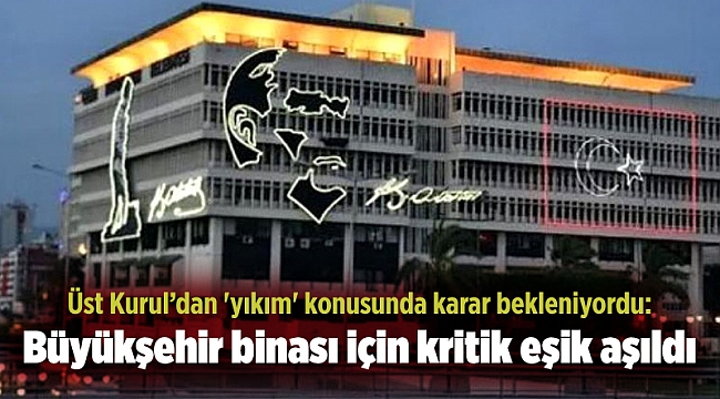 Üst Kurul’dan 'yıkım' konusunda karar bekleniyordu: Büyükşehir binası için kritik eşik aşıldı