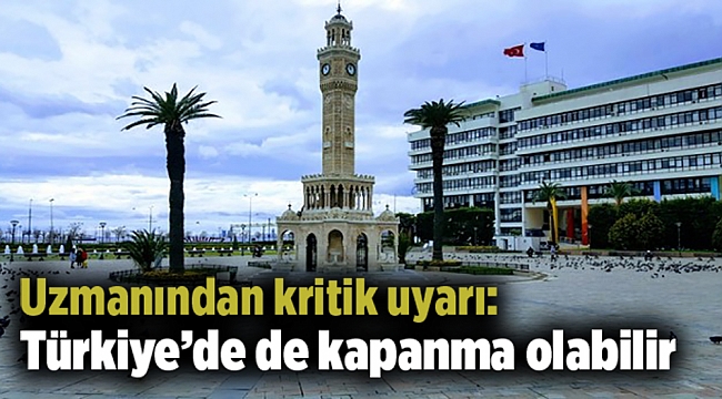 Uzmanından kritik uyarı: Türkiye’de de kapanma olabilir