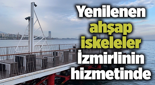 Yenilenen ahşap iskeleler İzmirlinin hizmetinde