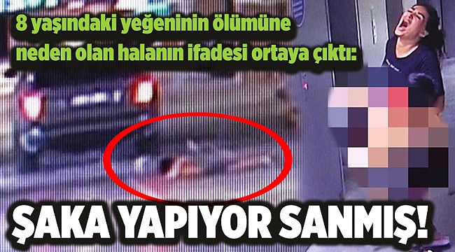 8 yaşındaki yeğeninin ölümüne neden olan halanın ifadesi