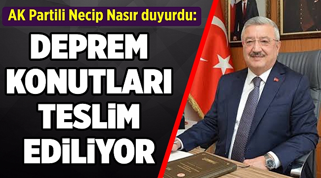 AK Partili Nasır'dan depremzede konutları açıklaması