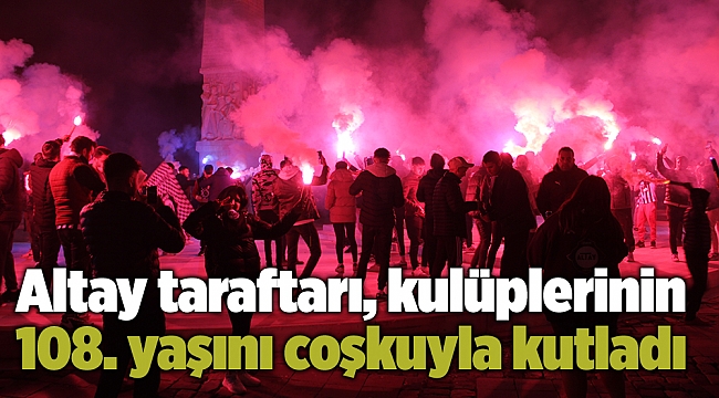 Altay taraftarı, kulüplerinin 108. yaşını coşkuyla kutladı