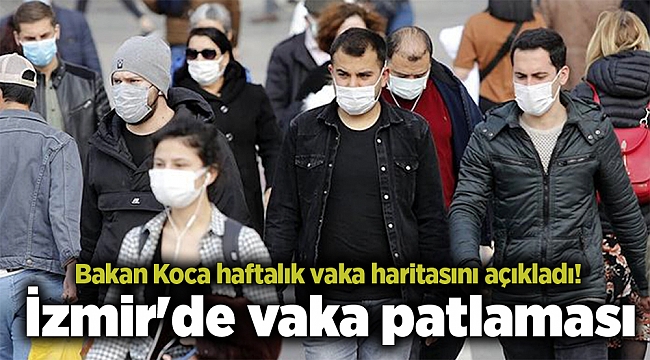 Bakan Koca haftalık vaka haritasını açıkladı! İzmir'de vaka patlaması