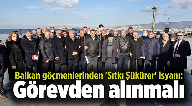 Balkan göçmenlerinden 'Sıtkı Şükürer' isyanı: Görevden alınmalı