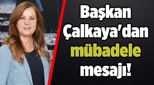 Başkan Çalkaya'dan mübadele mesajı!