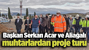 Başkan Serkan Acar ve Aliağalı muhtarlardan proje turu