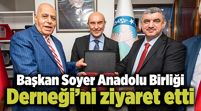 Başkan Soyer Anadolu Birliği Derneği'ni ziyaret etti