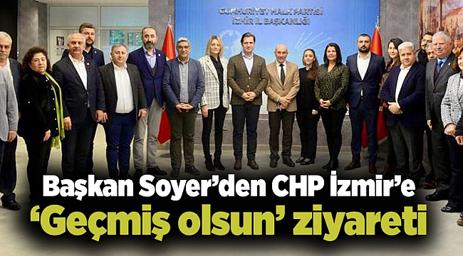 Başkan Soyer’den CHP İzmir’e ‘Geçmiş olsun’ ziyareti