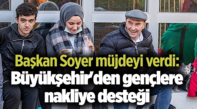 Başkan Soyer müjdeyi verdi: Büyükşehir'den gençlere nakliye desteği