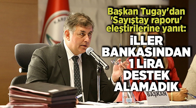 Başkan Tugay'dan 'Sayıştay raporu' eleştirilerine yanıt