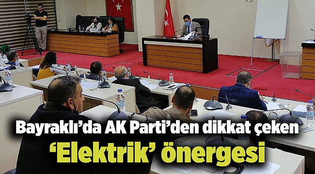 Bayraklı’da AK Parti’den dikkat çeken ‘Elektrik’ önergesi