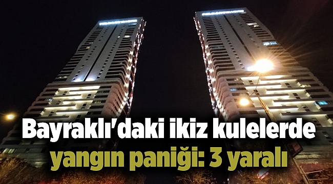 Bayraklı&#039;daki ikiz kulelerde yangın paniği: 3 yaralı