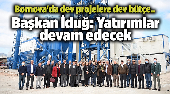 Bornova&#039;da dev projelere dev bütçe.. Başkan İduğ: Yatırımlar devam edecek