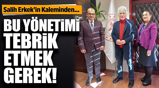 Salih Erkek&#039;in Kaleminden... Bu yönetimi tebrik etmek gerek!