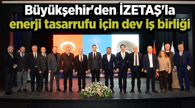 Büyükşehir'den İZETAŞ'la enerji tasarrufu için dev iş birliği