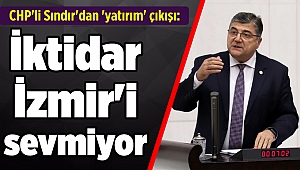 CHP'li Sındır'dan 'yatırım' çıkışı: İktidar İzmir'i sevmiyor