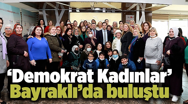 ‘Demokrat Kadınlar’ Bayraklı’da buluştu