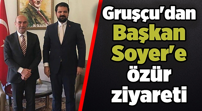 Gruşçu'dan Başkan Soyer'e özür ziyareti