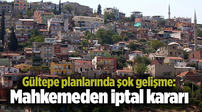 Gültepe planlarında şok gelişme: Mahkemeden iptal kararı
