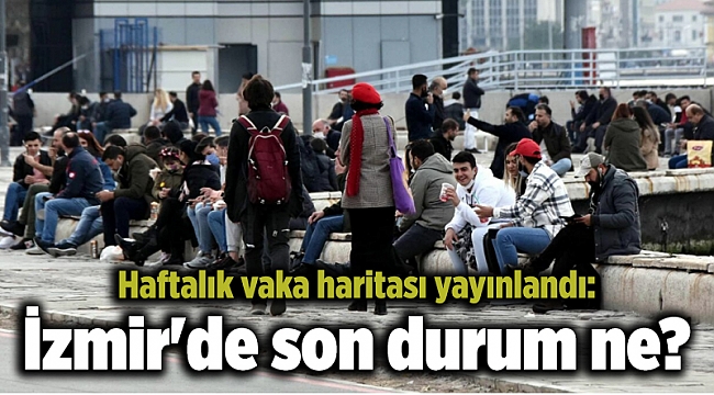 Haftalık vaka haritası yayınlandı: İzmir'de son durum ne?
