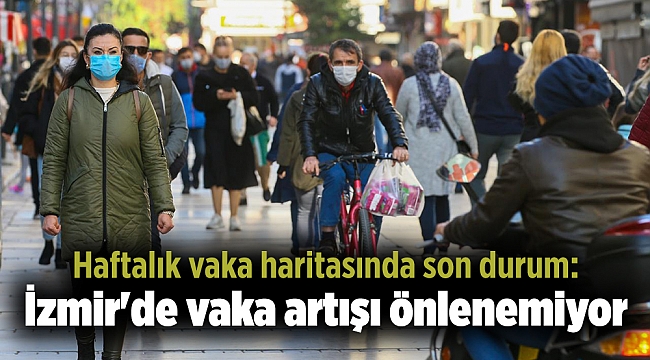 Haftalık vaka haritasında son durum: İzmir'de vaka artışı önlenemiyor