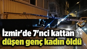 İzmir'de 7'nci kattan düşen genç kadın öldü