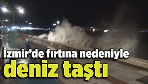 İzmir’de fırtına nedeniyle deniz taştı