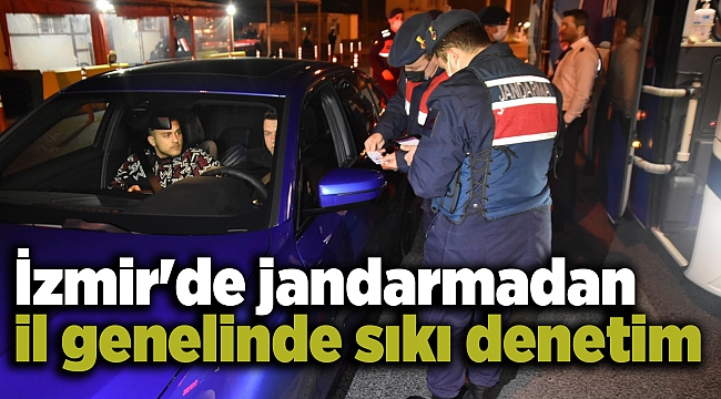 İzmir&#039;de jandarmadan il genelinde sıkı denetim