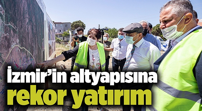 İzmir’in altyapısına rekor yatırım
