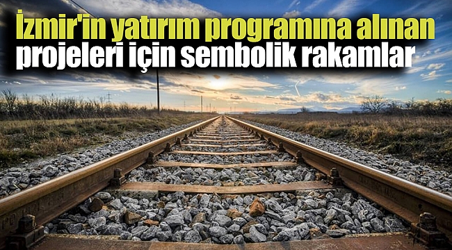 İzmir'in yatırım programına alınan projeleri için sembolik rakamlar