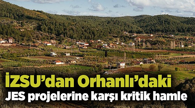 İZSU’dan Orhanlı’daki JES projelerine karşı kritik hamle