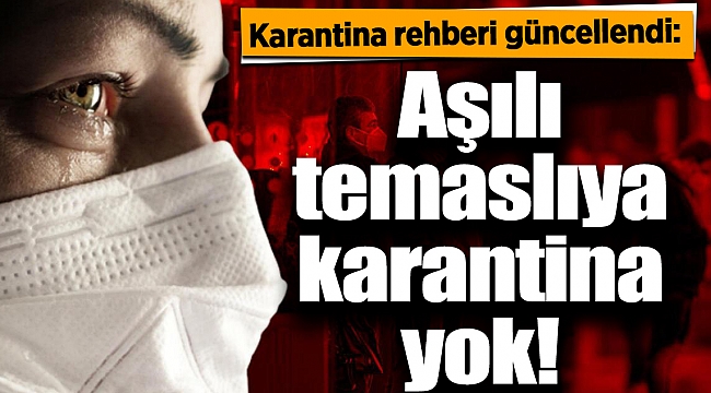Karantina rehberi güncellendi: Aşılı temaslıya karantina yok!