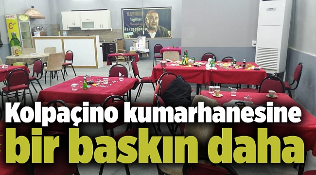 Kolpaçino kumarhanesine bir baskın daha