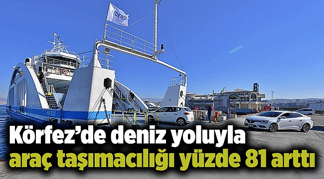 Körfez’de deniz yoluyla araç taşımacılığı yüzde 81 arttı