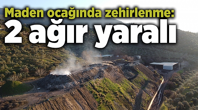 Maden ocağında zehirlenme: 2 ağır yaralı