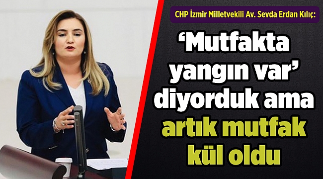 “Mutfakta yangın var&quot; diyorduk ama artık mutfak kül oldu