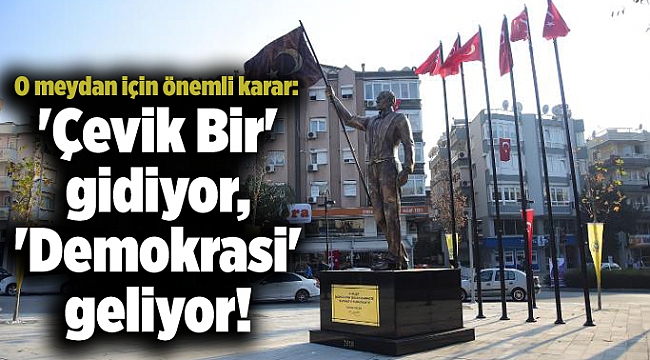 O meydan için önemli karar: 'Çevik Bir' gidiyor, 'Demokrasi' geliyor!