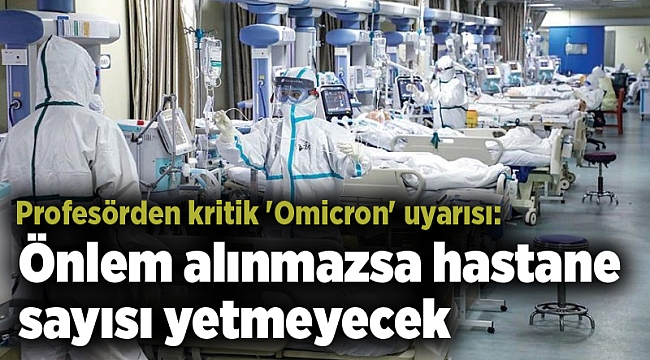 Profesörden kritik 'Omicron' uyarısı: Önlem alınmazsa hastane sayısı yetmeyecek