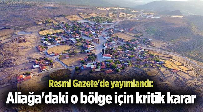 Resmi Gazete'de yayımlandı: Aliağa'daki o bölge için kritik karar
