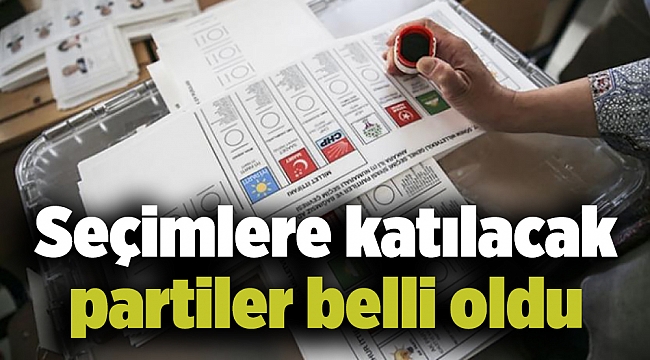 Seçimlere katılacak partiler belli oldu
