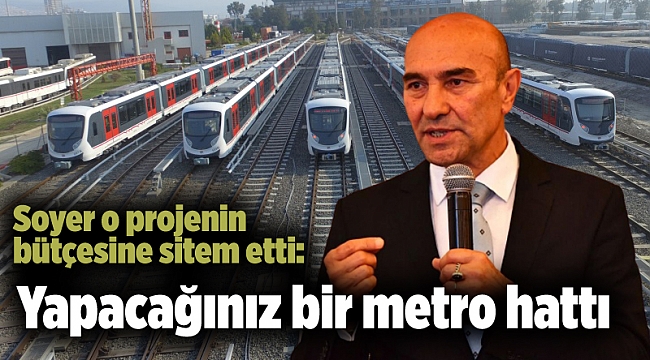 Soyer o projenin bütçesine sitem etti: Yapacağınız bir metro hattı