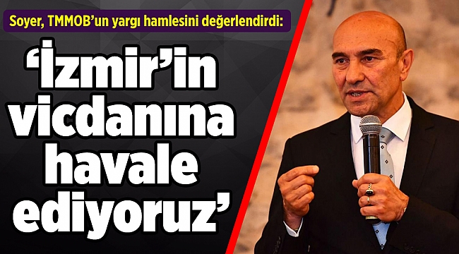 Soyer, TMMOB’un yargı hamlesini değerlendirdi: ‘İzmir’in vicdanına havale ediyoruz’