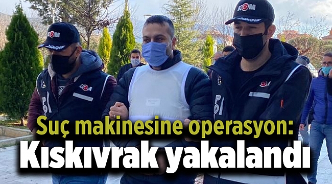 Suç makinesine operasyon: Kıskıvrak yakalandı