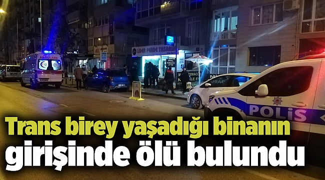 Trans birey yaşadığı binanın girişinde ölü bulundu
