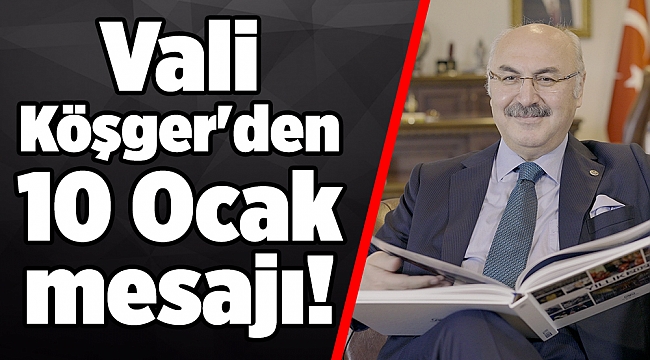 Vali Köşger'den 10 Ocak mesajı!