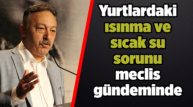 Yurtlardaki ısınma ve sıcak su sorunu meclis gündeminde