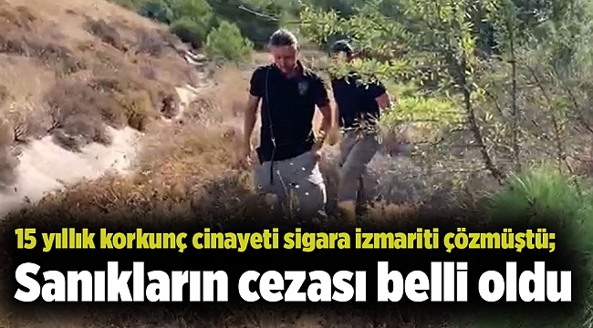 15 yıllık korkunç cinayeti sigara izmariti çözmüştü; Sanıkların cezası belli oldu